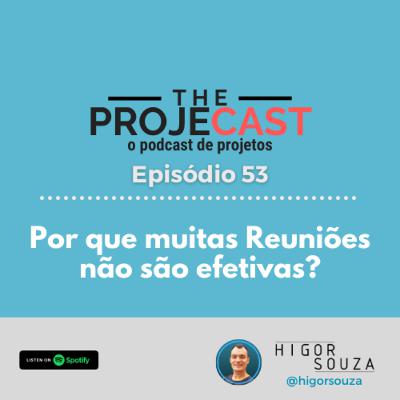 The ProjeCast #53 - Por que muitas Reuniões não são efetivas?