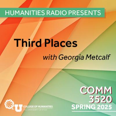 Humanities Radio Presents Comm 3520: Third Places with Georgia Metcalf Humanities Radio Presents Comm 3520: Third Places with Georgia Metcalf