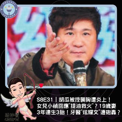 S8E31|胡瓜被控襲胸遭炎上!女兒小禎回應"提油救火"?19歲妻3年連生3胎!牙醫"炫耀文"遭砲轟? S8E31|胡瓜被控襲胸遭炎上!女兒小禎回應"提油救火"?19歲妻3年連生3胎!牙醫"炫耀文"遭砲轟?