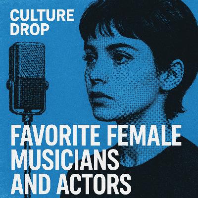 #34 - Favorite Female Musicians and Actors
