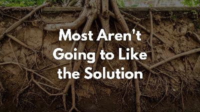Most Aren't Going to Like the Solution