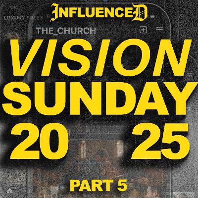 Influenced - Part 5 | Vision Sunday 2025