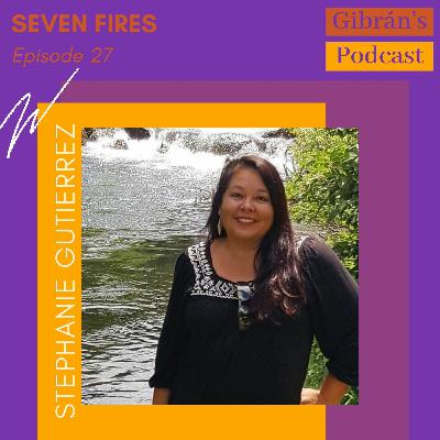 Gibran's Podcast: Episode 27 - Seven Fires with Stephanie Gutierrez Gibran's Podcast: Episode 27 - Seven Fires with Stephanie Gutierrez