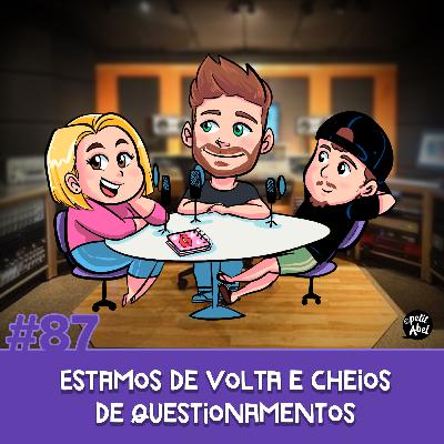 #87 - Estamos de volta e cheios de questionamentos