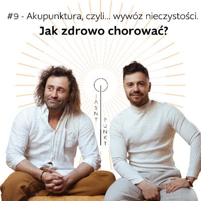 #9 - Akupunktura, czyli... wywóz nieczystości. Jak zdrowo chorować?