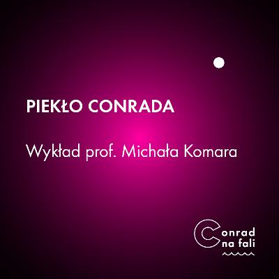 Piekło Conrada. Wykład prof. Michała Komara
