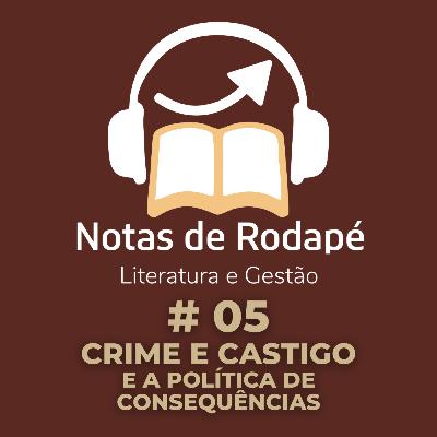 #05 - Crime e Castigo, e a política de consequências (publicado novamente) #05 - Crime e Castigo, e a política de consequências (publicado novamente)