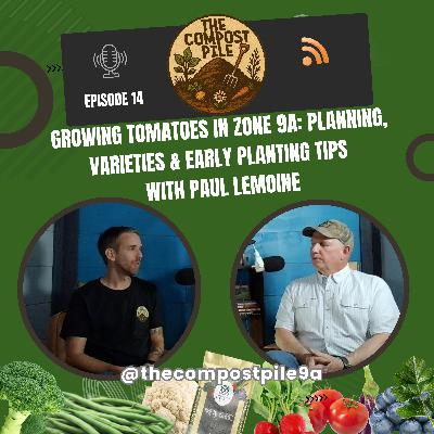 Growing Tomatoes in Zone 9a: Planning, Varieties & Early Planting Tips with Paul Lemoine