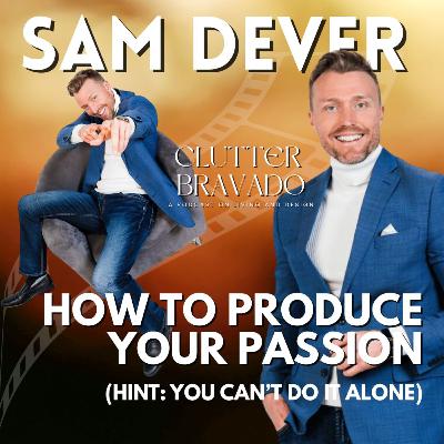 Clutter Bravado Ep 54: How to Produce Your Passion with Sam Dever Clutter Bravado Ep 54: How to Produce Your Passion with Sam Dever