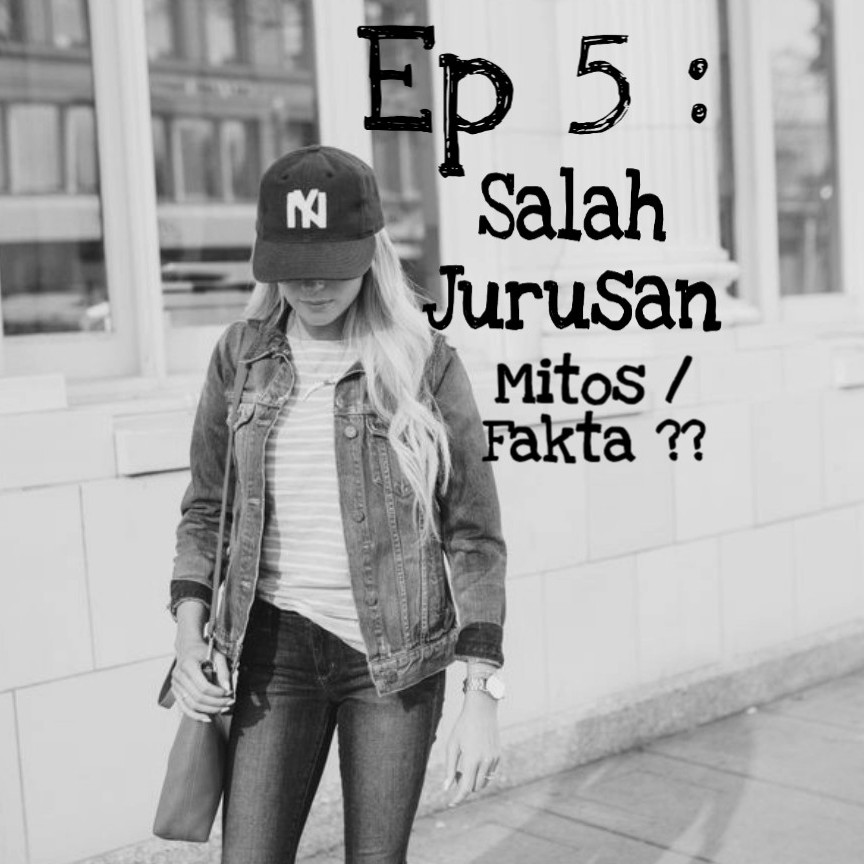Ep 5 : Salah Jurusan, Mitos/Fakta??