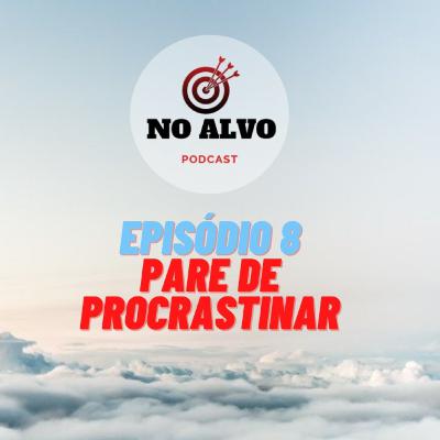 Episódio #8 - Pare de Procrastinar