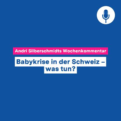 Babykrise in der Schweiz – was tun? – Wochenkommentar #129 Babykrise in der Schweiz – was tun? – Wochenkommentar #129