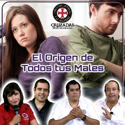 El Origen de todos tus Males - Cruzadas Matrimoniales