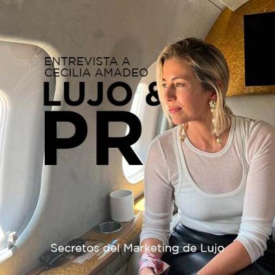 #36 - Lujo & PR: Entrevista a Cecilia Amadeo #36 - Lujo & PR: Entrevista a Cecilia Amadeo