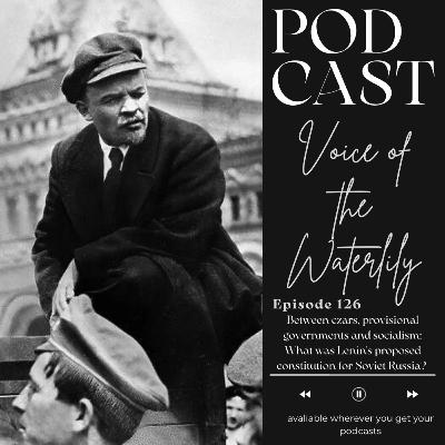 Ep. 126 Between czars, provisional governments and socialism: What was Lenin's proposed constitution for Soviet Russia?