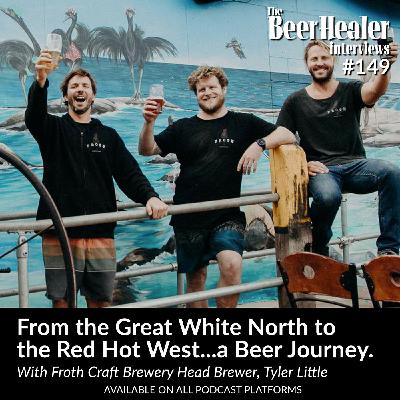 Ep. 149 - From the Great White North to the Red Hot West...a Beer Journey. With Froth Craft Brewery Head Brewer, Tyler Little