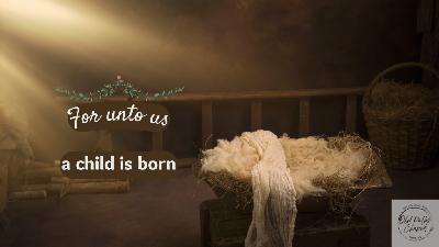 Sunday 12/25/2022 :: Pastor Jeff Guesno :: “Unto Us A Child Is Born”