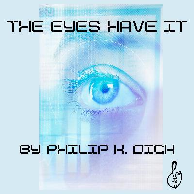 The Eyes Have It by Philip K. Dick The Eyes Have It by Philip K. Dick