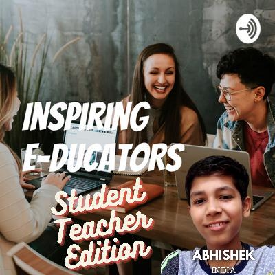Inspiring E-ducators (Student Teacher Edition) with Abhishek