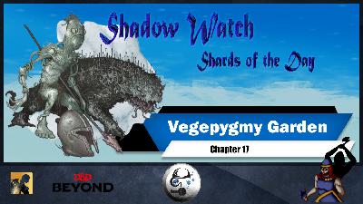 SE2 EP10 | Shadow Watch:Vegepygmy Garden