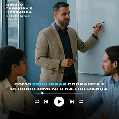 MINUTO CARREIRA E LIDERANÇA #297 | Como equilibrar cobrança e reconhecimento | RODRIGO BARBOSA