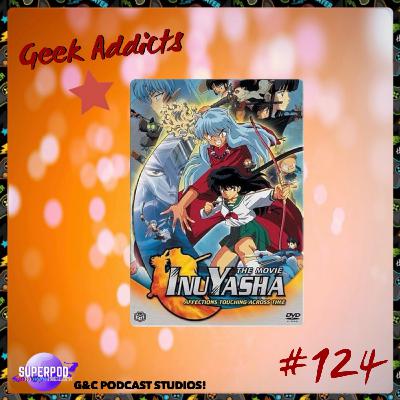 Geek Addicts - Episode 124: Let's Talk Inuyasha Movie 1! Geek Addicts - Episode 124: Let's Talk Inuyasha Movie 1!