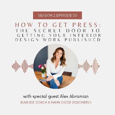 Season 2 Ep 50: How to Get Press: The secret door to getting your interior design work published with Alex Abramian