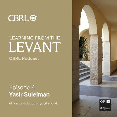 Learning from the Levant - Episode 4: Yasir Suleiman Learning from the Levant - Episode 4: Yasir Suleiman