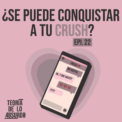 TDLA #22 | ¿Se puede conquistar a tu CRUSH?