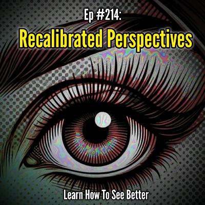Ep #214: Recalibrated Perspectives