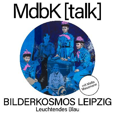 MdbK [talk] #27: BILDERKOSMOS LEIPZIG - Leuchtendes Blau