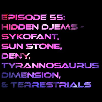Episode 55: Hidden Djems - Sykofant, Sun Stone, Deny, Tyrannosaurus Dimension, & Terrestrials