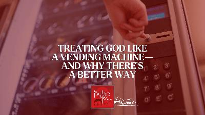 Treating God like a vending machine—and why there’s a better way