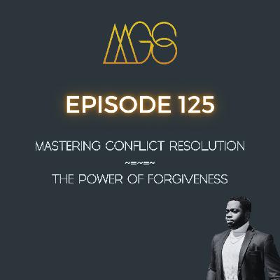 125 - Mastering Conflict Resolution: The Power of Forgiveness