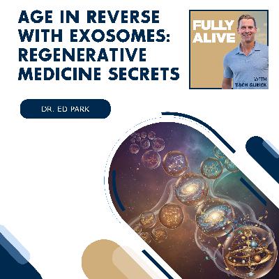 Age In Reverse With Exosomes: Regenerative Medicine Secrets With Dr. Ed Park