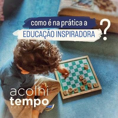 Como é na prática a Educação Inspiradora? | acolhitempo 05