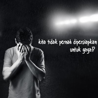 Kenapa #4: kita tidak pernah dipersiapkan untuk gagal? Kenapa #4: kita tidak pernah dipersiapkan untuk gagal?