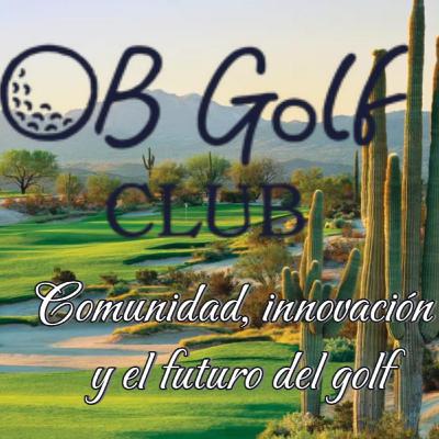 Ep 252 OB Golf Club: comunidad, innovación y el futuro del golf Ep 252 OB Golf Club: comunidad, innovación y el futuro del golf