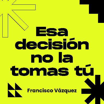 Episodio 263: Esa decisión no la tomas tú