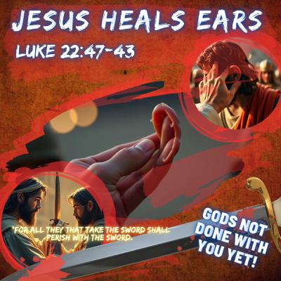 Jesus Heals Ears! Jesus Heals Ears!