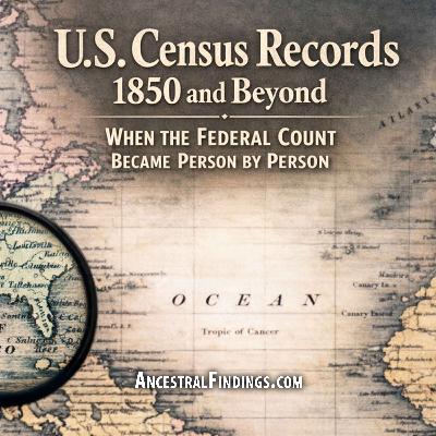 AF-1247: U.S. Census Records 1850 And Beyond, When The Federal Count Became Person By Person | Ancestral Findings Podcast