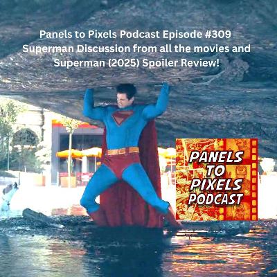Panels to Pixels Podcast Episode #309 Superman Discussion from all the movies and Superman (2025) Spoiler Review! Panels to Pixels Podcast Episode #309 Superman Discussion from all the movies and Superman (2025) Spoiler Review!
