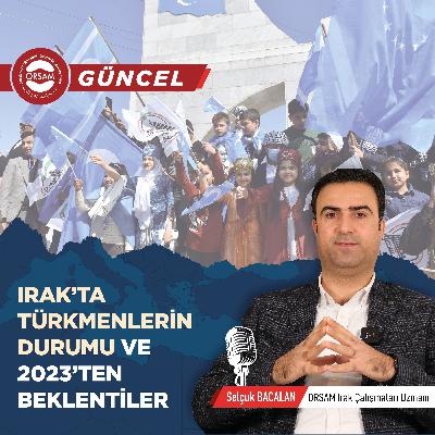 Irak’ta Türkmenlerin Durumu ve 2023’ten Beklentiler - Selçuk Bacalan