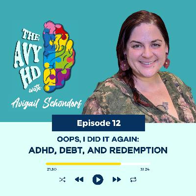 12: Oops, I Did It Again: ADHD, Debt, and Redemption 12: Oops, I Did It Again: ADHD, Debt, and Redemption