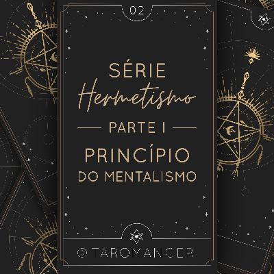 #02 • Hermetismo I: Princípio do Mentalismo