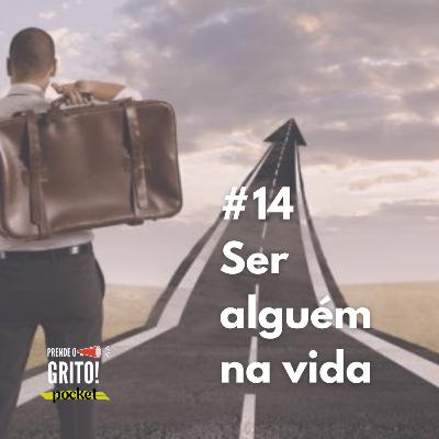 #14 Ser alguém na vida