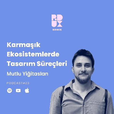 23 - Karmaşık Ekosistemlerde Tasarım Süreçleri - Mutlu Yiğitaslan