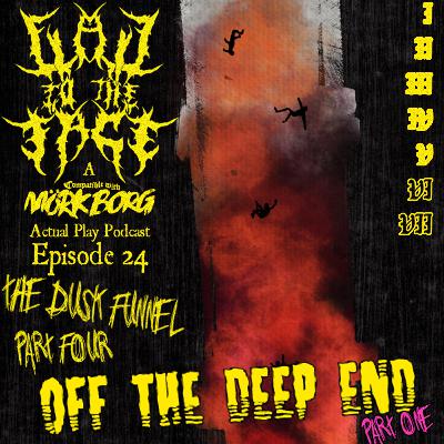 Episode 24: The Dusk Funnel Part 4: Off the Deep End Part 1