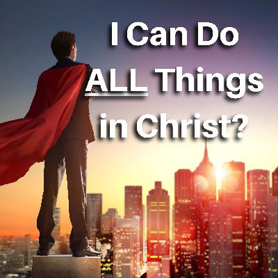 I Can Do ALL Things Through Christ? (Phil 4:13) I Can Do ALL Things Through Christ? (Phil 4:13)