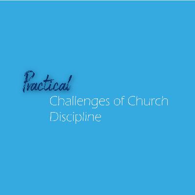 Practical Challenges of Church Discipline